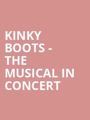 Kinky Boots - The Musical in Concert at Theatre Royal Drury Lane